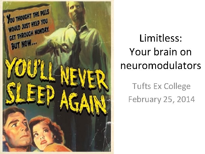 Limitless: Your brain on neuromodulators Tufts Ex College February 25, 2014 