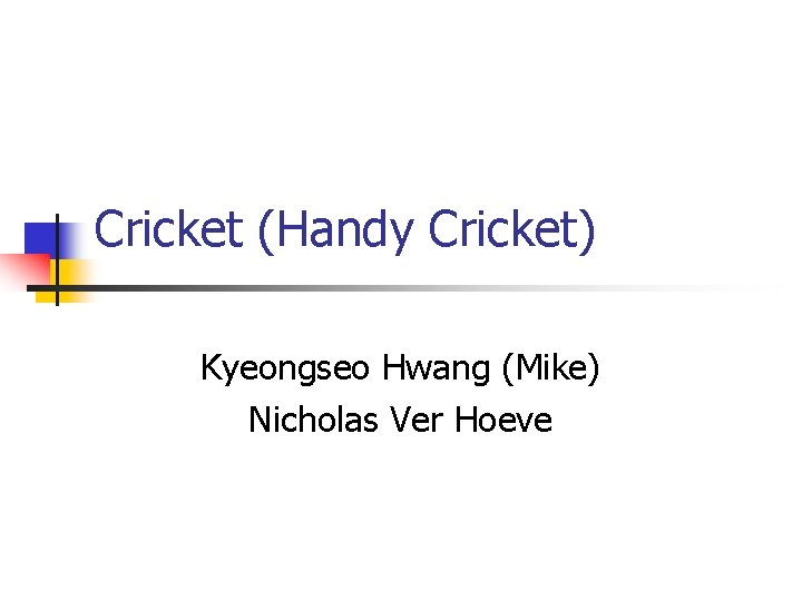 Cricket (Handy Cricket) Kyeongseo Hwang (Mike) Nicholas Ver Hoeve 