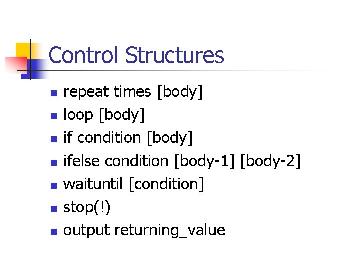 Control Structures n n n n repeat times [body] loop [body] if condition [body]