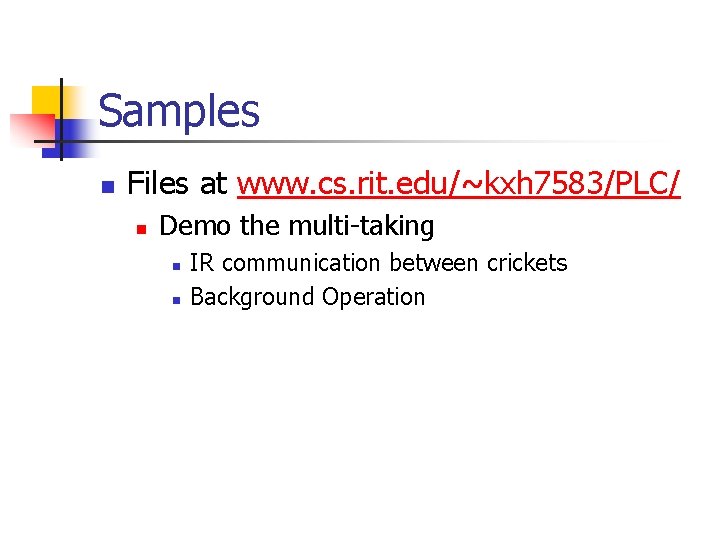 Samples n Files at www. cs. rit. edu/~kxh 7583/PLC/ n Demo the multi-taking n