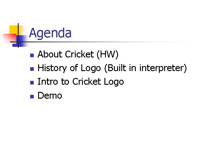 Agenda n n About Cricket (HW) History of Logo (Built in interpreter) Intro to