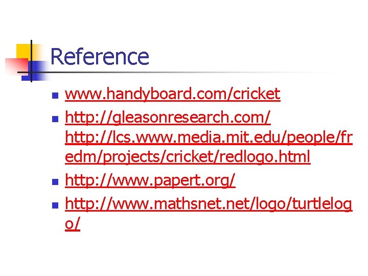 Reference n n www. handyboard. com/cricket http: //gleasonresearch. com/ http: //lcs. www. media. mit.