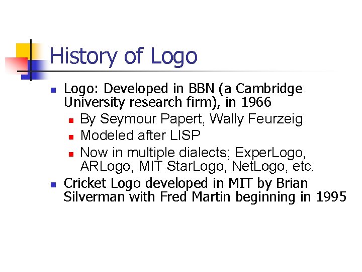 History of Logo n n Logo: Developed in BBN (a Cambridge University research firm),