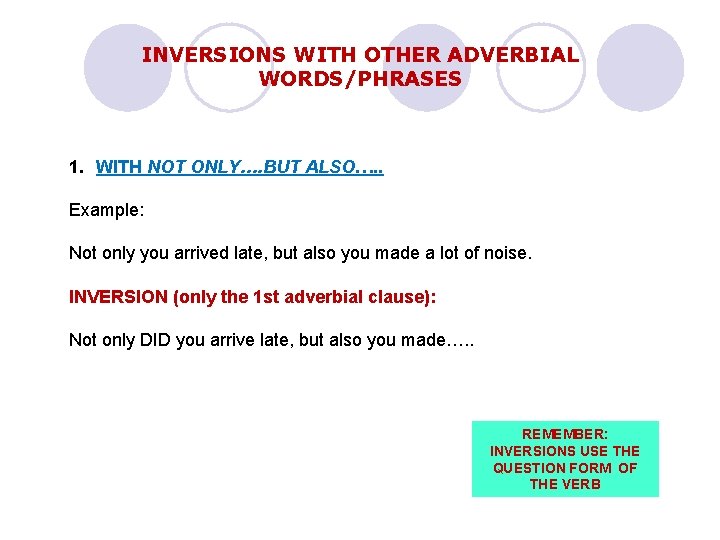 INVERSIONS WITH OTHER ADVERBIAL WORDS/PHRASES 1. WITH NOT ONLY…. BUT ALSO…. . Example: Not