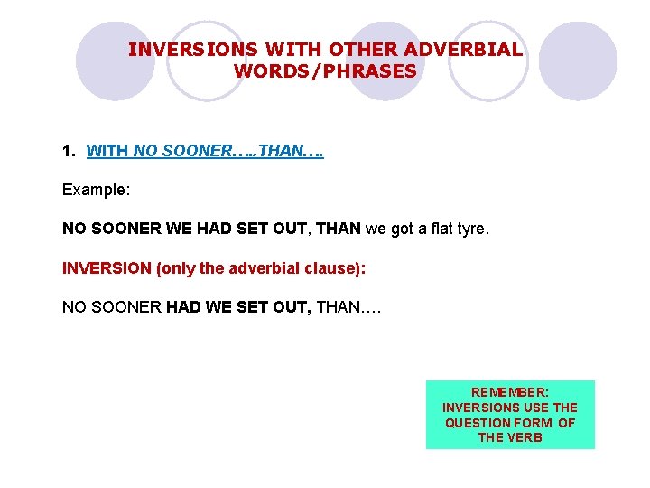 INVERSIONS WITH OTHER ADVERBIAL WORDS/PHRASES 1. WITH NO SOONER…. . THAN…. Example: NO SOONER