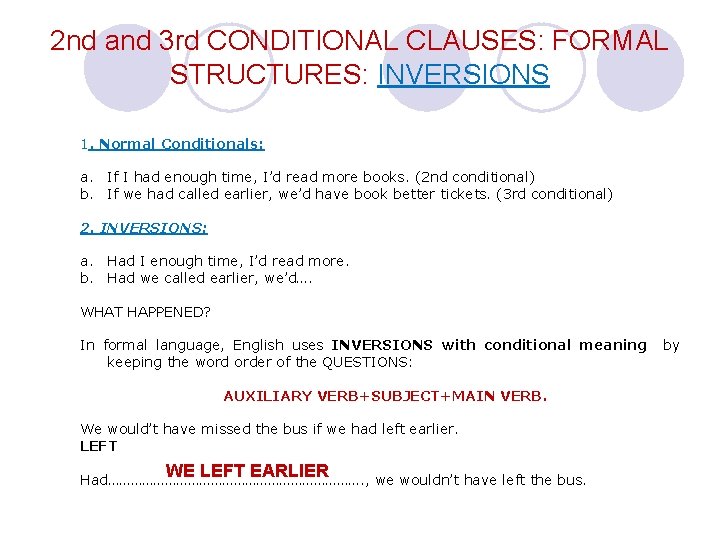 2 nd and 3 rd CONDITIONAL CLAUSES: FORMAL STRUCTURES: INVERSIONS 1. Normal Conditionals: a.