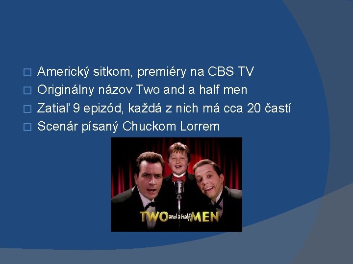 Americký sitkom, premiéry na CBS TV � Originálny názov Two and a half men