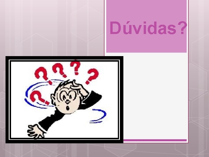 Dúvidas? 