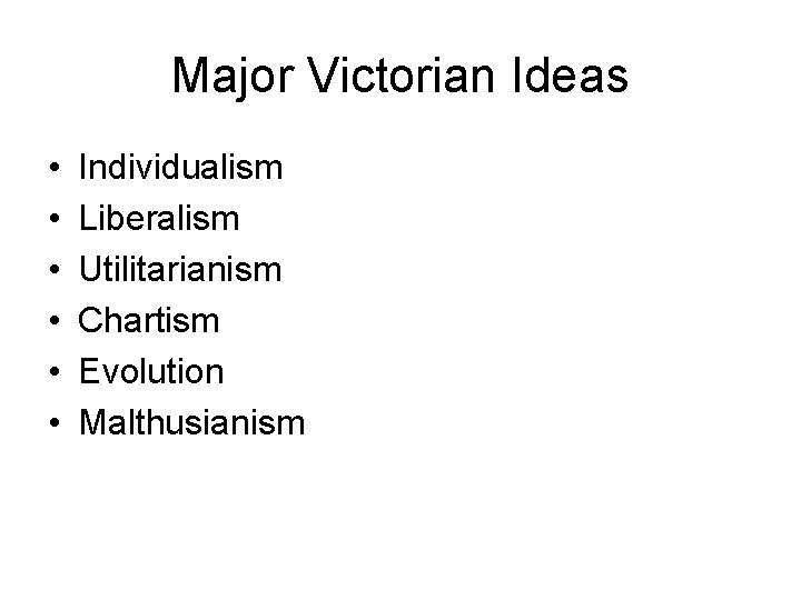 Major Victorian Ideas • • • Individualism Liberalism Utilitarianism Chartism Evolution Malthusianism 