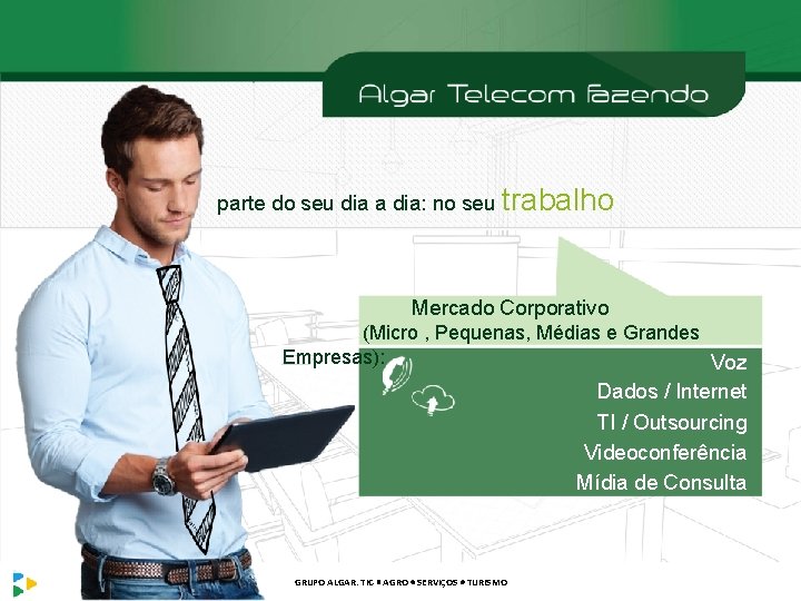 parte do seu dia a dia: no seu trabalho Mercado Corporativo (Micro , Pequenas,