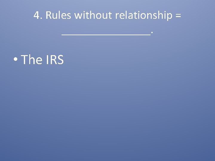 4. Rules without relationship = ________. • The IRS 