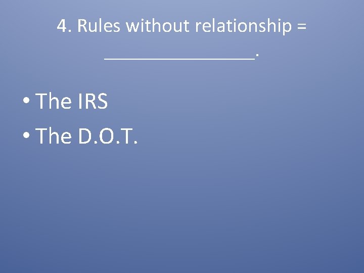 4. Rules without relationship = ________. • The IRS • The D. O. T.