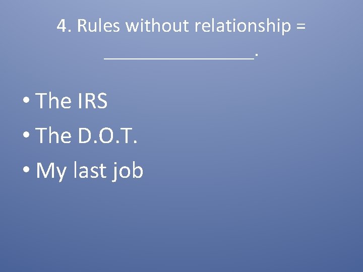 4. Rules without relationship = ________. • The IRS • The D. O. T.