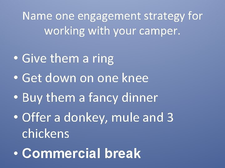 Name one engagement strategy for working with your camper. • Give them a ring