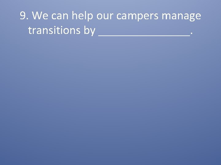 9. We can help our campers manage transitions by ________. 