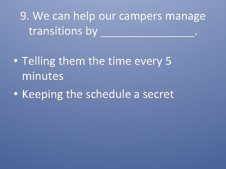 9. We can help our campers manage transitions by ________. • Telling them the