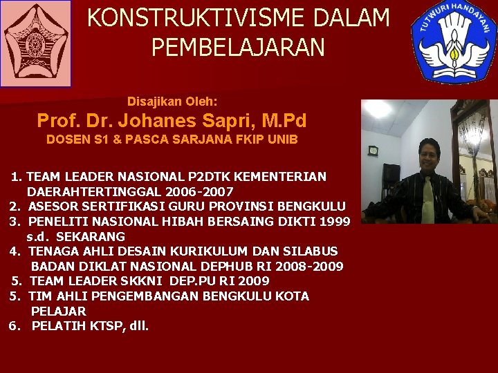 KONSTRUKTIVISME DALAM PEMBELAJARAN Disajikan Oleh: Prof. Dr. Johanes Sapri, M. Pd DOSEN S 1