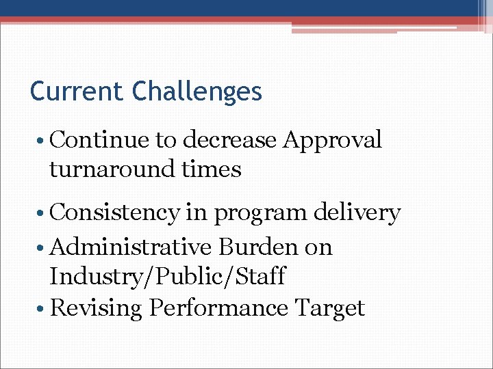 Current Challenges • Continue to decrease Approval turnaround times • Consistency in program delivery