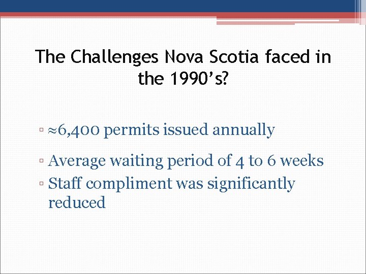 The Challenges Nova Scotia faced in the 1990’s? ▫ 6, 400 permits issued annually