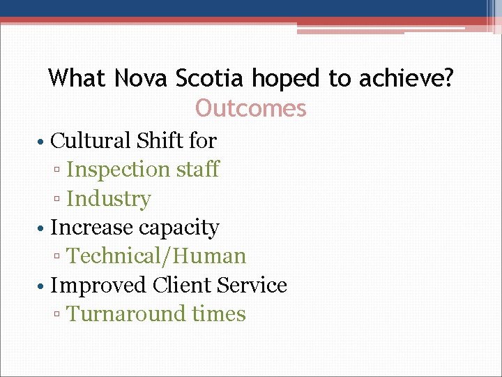What Nova Scotia hoped to achieve? Outcomes • Cultural Shift for ▫ Inspection staff