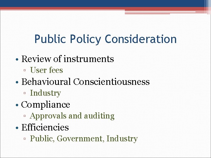 Public Policy Consideration • Review of instruments ▫ User fees • Behavioural Conscientiousness ▫