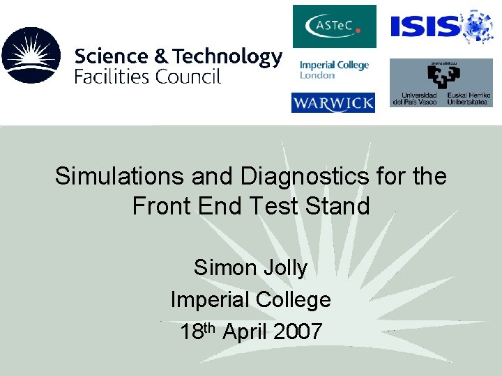 Simulations and Diagnostics for the Front End Test Stand Simon Jolly Imperial College 18