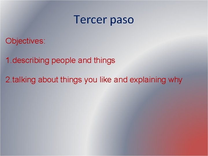 Tercer paso Objectives: 1. describing people and things 2. talking about things you like Tercer paso Objectives: 1. describing people and things 2. talking about things you like