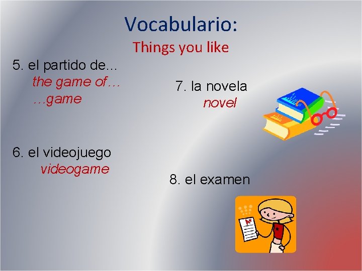 Vocabulario: Things you like 5. el partido de… the game of… …game 6. el Vocabulario: Things you like 5. el partido de… the game of… …game 6. el