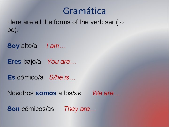 Gramática Here all the forms of the verb ser (to be). Soy alto/a. I Gramática Here all the forms of the verb ser (to be). Soy alto/a. I