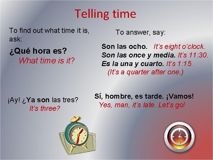 Telling time To find out what time it is, ask: ¿Qué hora es? What Telling time To find out what time it is, ask: ¿Qué hora es? What