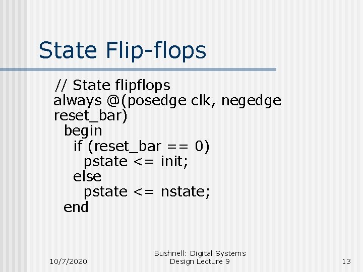 State Flip-flops // State flipflops always @(posedge clk, negedge reset_bar) begin if (reset_bar ==