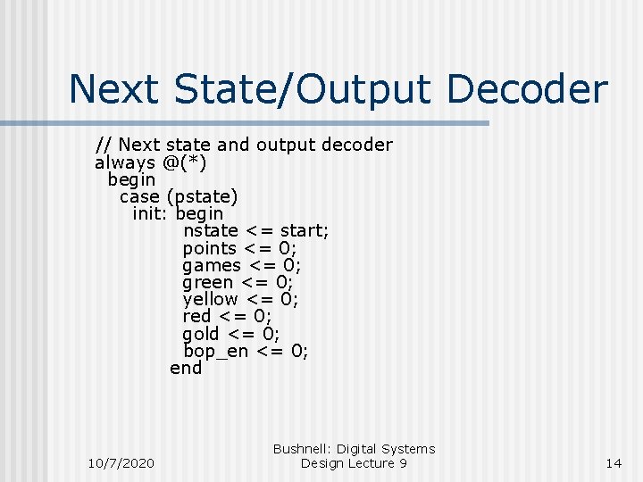 Next State/Output Decoder // Next state and output decoder always @(*) begin case (pstate)