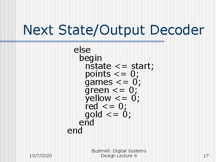 Next State/Output Decoder else begin nstate <= start; points <= 0; games <= 0;