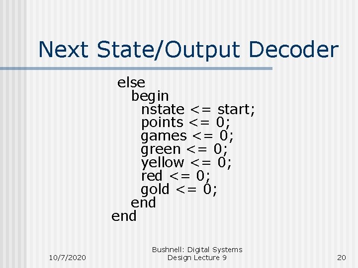 Next State/Output Decoder else begin nstate <= start; points <= 0; games <= 0;