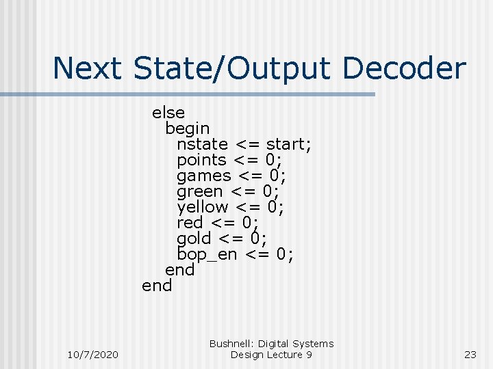 Next State/Output Decoder else begin nstate <= start; points <= 0; games <= 0;