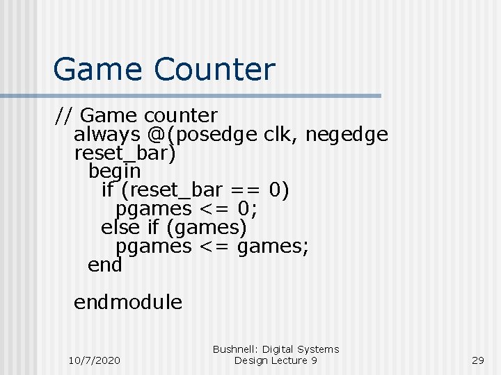 Game Counter // Game counter always @(posedge clk, negedge reset_bar) begin if (reset_bar ==