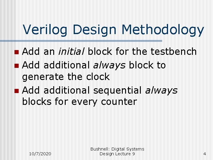 Verilog Design Methodology Add an initial block for the testbench n Add additional always