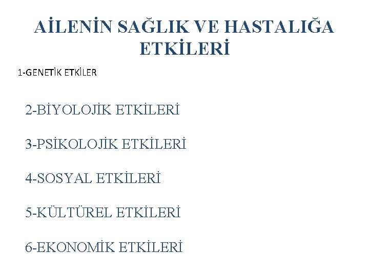 AİLENİN SAĞLIK VE HASTALIĞA ETKİLERİ 1 -GENETİK ETKİLER 2 -BİYOLOJİK ETKİLERİ 3 -PSİKOLOJİK ETKİLERİ