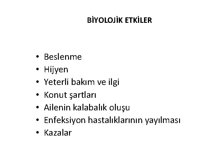 BİYOLOJİK ETKİLER • • Beslenme Hijyen Yeterli bakım ve ilgi Konut şartları Ailenin kalabalık