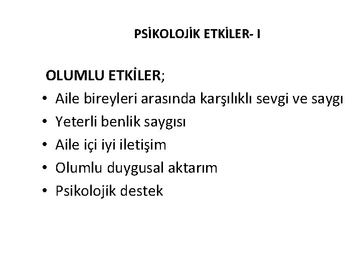 PSİKOLOJİK ETKİLER- I OLUMLU ETKİLER; • Aile bireyleri arasında karşılıklı sevgi ve saygı •