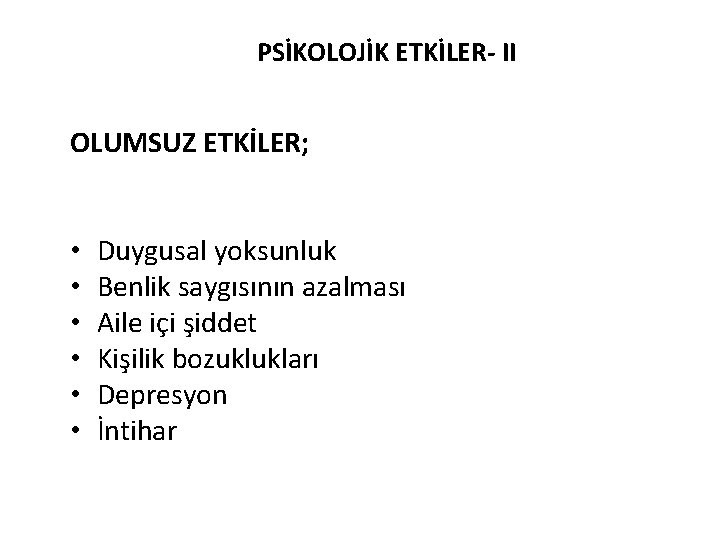 PSİKOLOJİK ETKİLER- II OLUMSUZ ETKİLER; • • • Duygusal yoksunluk Benlik saygısının azalması Aile