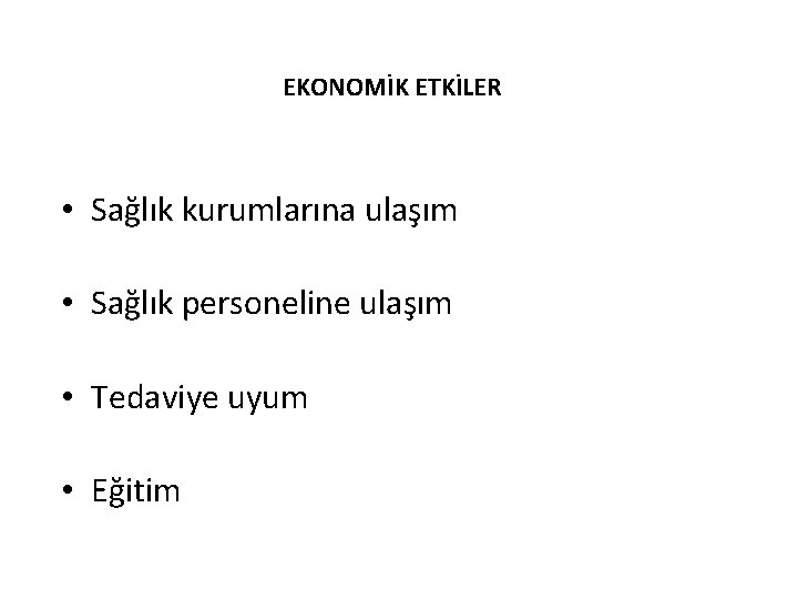 EKONOMİK ETKİLER • Sağlık kurumlarına ulaşım • Sağlık personeline ulaşım • Tedaviye uyum •