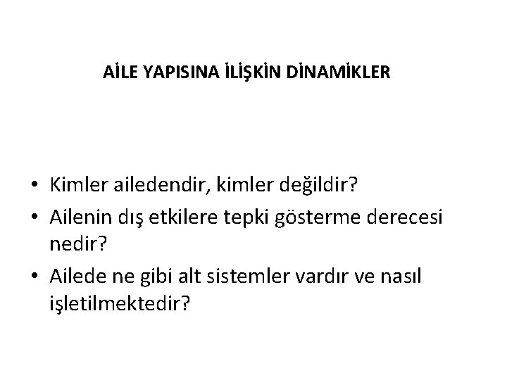 AİLE YAPISINA İLİŞKİN DİNAMİKLER • Kimler ailedendir, kimler değildir? • Ailenin dış etkilere tepki