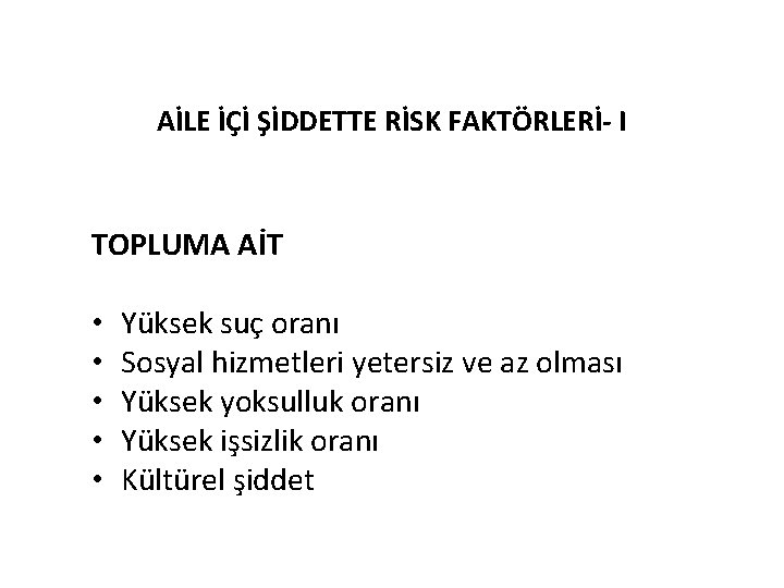 AİLE İÇİ ŞİDDETTE RİSK FAKTÖRLERİ- I TOPLUMA AİT • • • Yüksek suç oranı