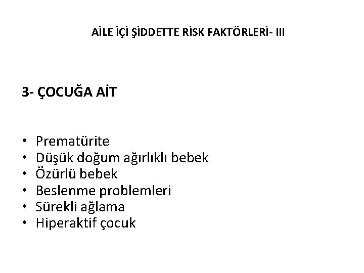 AİLE İÇİ ŞİDDETTE RİSK FAKTÖRLERİ- III 3 - ÇOCUĞA AİT • • • Prematürite