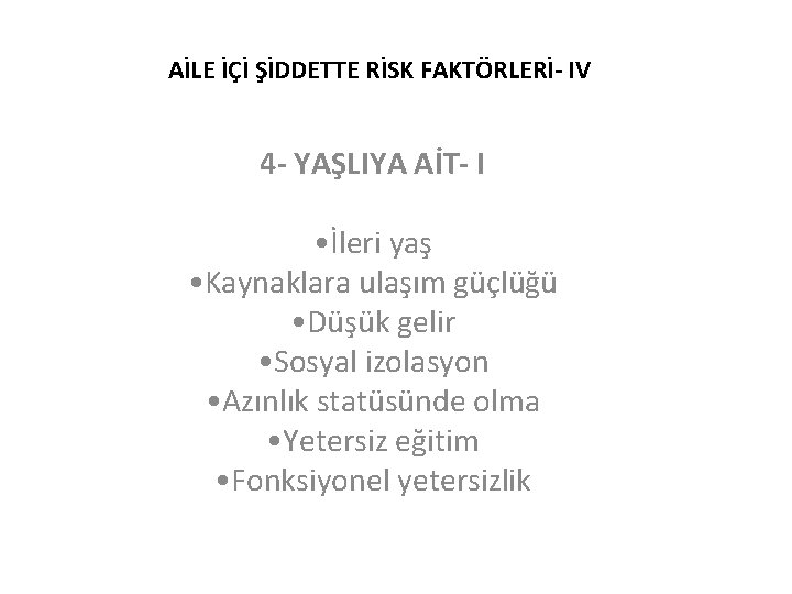 AİLE İÇİ ŞİDDETTE RİSK FAKTÖRLERİ- IV 4 - YAŞLIYA AİT- I • İleri yaş