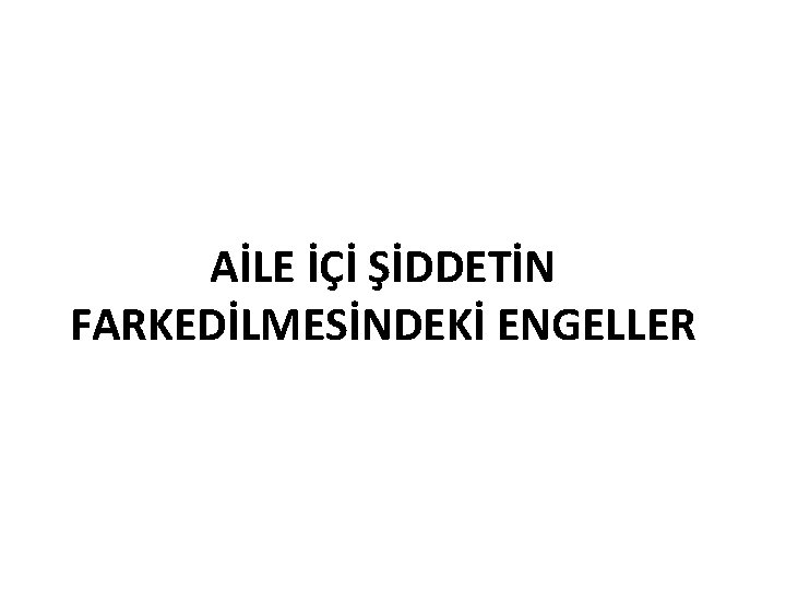 AİLE İÇİ ŞİDDETİN FARKEDİLMESİNDEKİ ENGELLER 