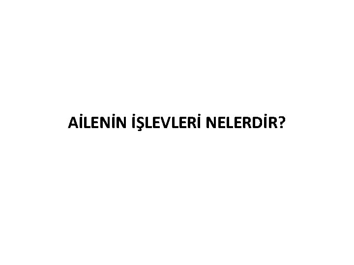 AİLENİN İŞLEVLERİ NELERDİR? 