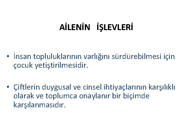 AİLENİN İŞLEVLERİ • İnsan topluluklarının varlığını sürdürebilmesi için çocuk yetiştirilmesidir. • Çiftlerin duygusal ve