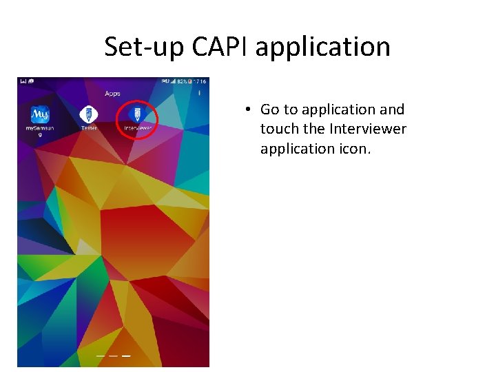 Set-up CAPI application • Go to application and touch the Interviewer application icon. 